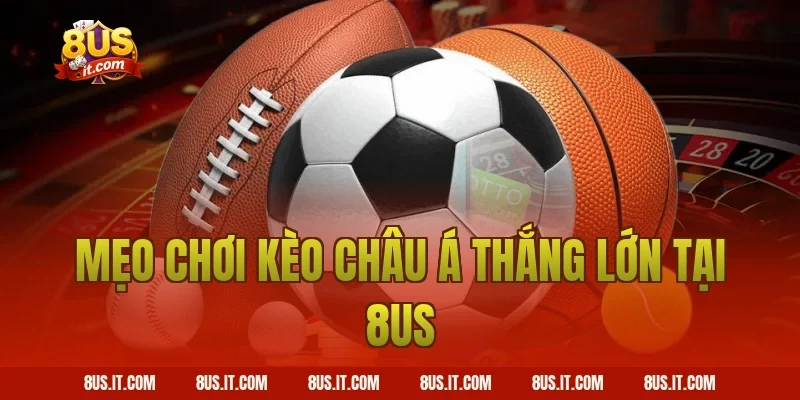 Mẹo chơi kèo châu Á thắng lớn tại 8US