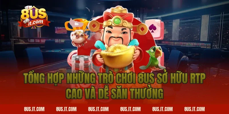 Tổng Hợp Những Trò Chơi 8US Sở Hữu RTP Cao Và Dễ Săn Thưởng